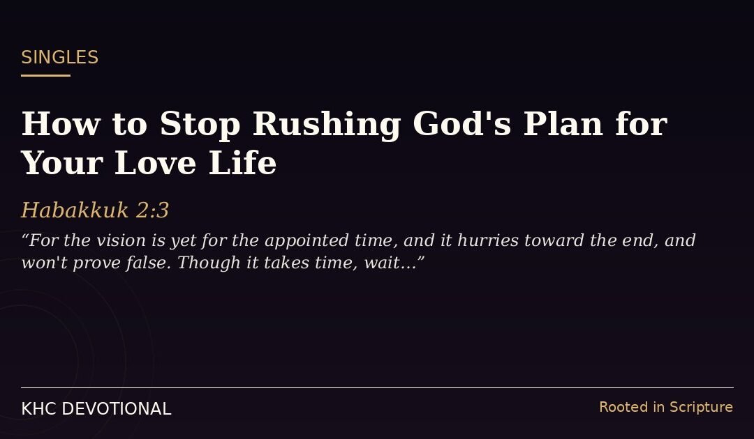 How to Stop Rushing God’s Plan for Your Love Life