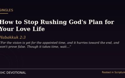 How to Stop Rushing God’s Plan for Your Love Life