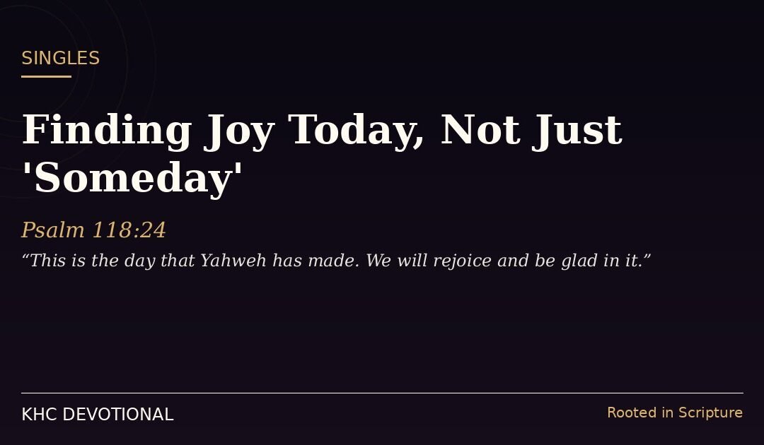 Finding Joy Today, Not Just ‘Someday’