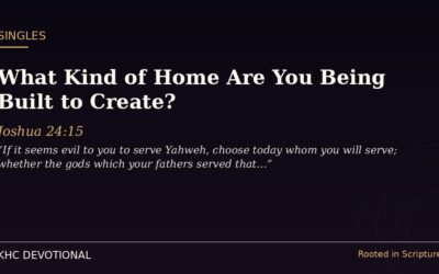 What Kind of Home Are You Being Built to Create?